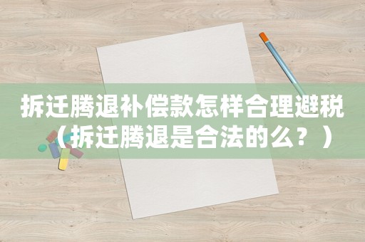 拆遷騰退補(bǔ)償款怎樣合理避稅（拆遷騰退是合法的么？）