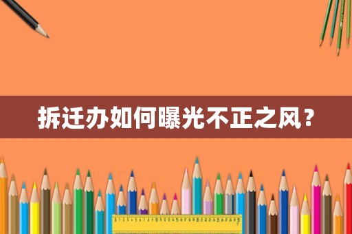 拆遷辦如何曝光不正之風(fēng)？