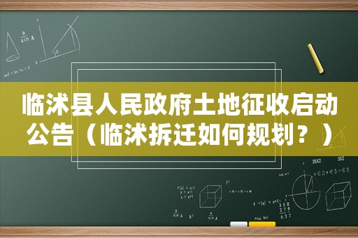 臨沭縣人民政府土地征收啟動公告（臨沭拆遷如何規(guī)劃？）