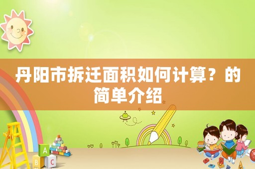 丹陽市拆遷面積如何計(jì)算？的簡(jiǎn)單介紹