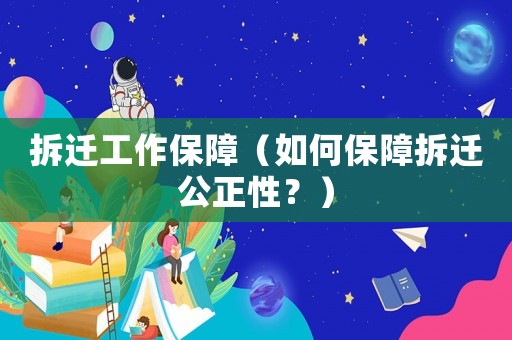 拆遷工作保障（如何保障拆遷公正性？）