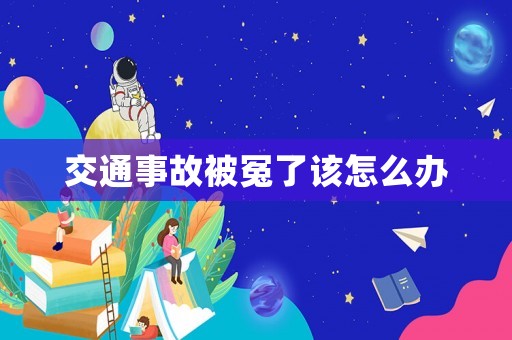 交通事故被冤了該怎么辦