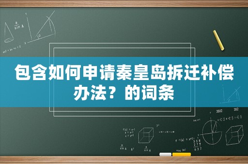 包含如何申請秦皇島拆遷補償辦法？的詞條