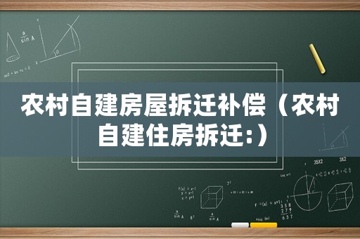 農(nóng)村自建房屋拆遷補償（農(nóng)村自建住房拆遷:）