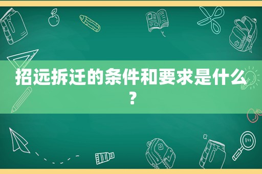 招遠(yuǎn)拆遷的條件和要求是什么？
