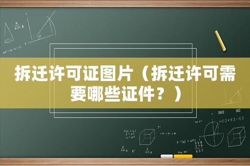 拆遷許可證圖片（拆遷許可需要哪些證件？）