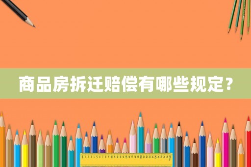 商品房拆遷賠償有哪些規(guī)定？