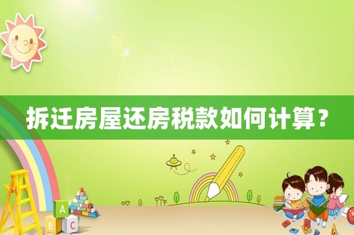 拆遷房屋還房稅款如何計算？