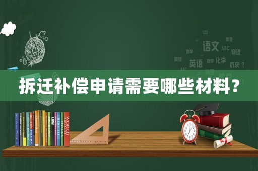 拆遷補(bǔ)償申請需要哪些材料？