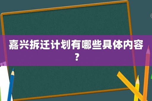 嘉興拆遷計劃有哪些具體內(nèi)容？