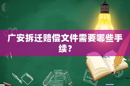 廣安拆遷賠償文件需要哪些手續(xù)？