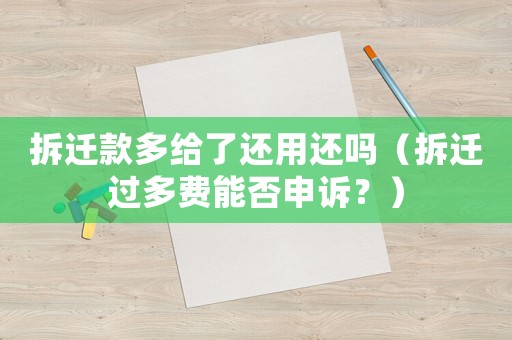 拆遷款多給了還用還嗎（拆遷過(guò)多費(fèi)能否申訴？）