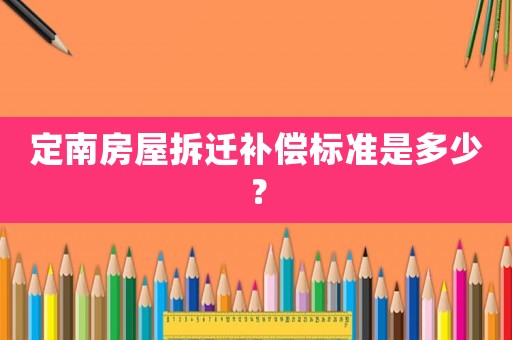 定南房屋拆遷補償標(biāo)準(zhǔn)是多少？