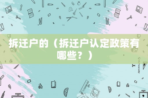 拆遷戶的（拆遷戶認(rèn)定政策有哪些？）