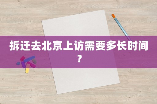 拆遷去北京上訪需要多長時(shí)間？