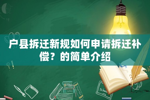 戶縣拆遷新規(guī)如何申請拆遷補(bǔ)償？的簡單介紹