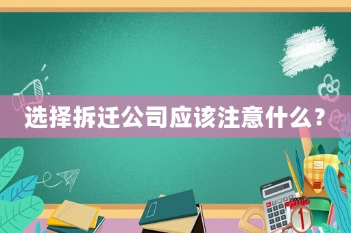 選擇拆遷公司應(yīng)該注意什么？