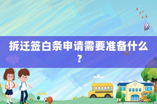 拆遷簽白條申請需要準(zhǔn)備什么？