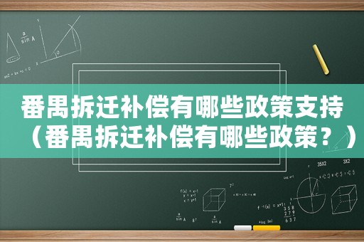 番禺拆遷補(bǔ)償有哪些政策支持（番禺拆遷補(bǔ)償有哪些政策？）