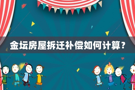 金壇房屋拆遷補(bǔ)償如何計(jì)算？