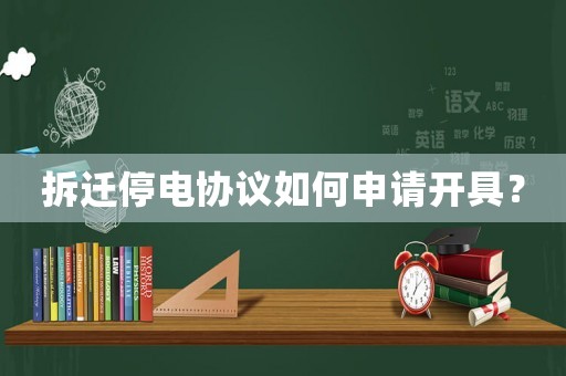 拆遷停電協(xié)議如何申請開具？