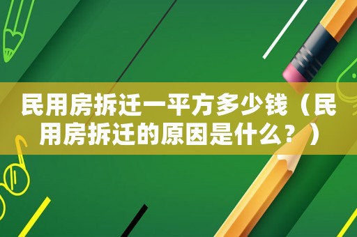 民用房拆遷一平方多少錢（民用房拆遷的原因是什么？）