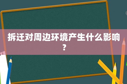 拆遷對周邊環(huán)境產(chǎn)生什么影響？