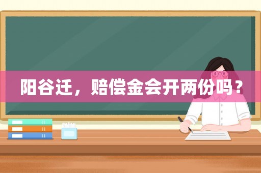 陽(yáng)谷遷，賠償金會(huì)開兩份嗎？