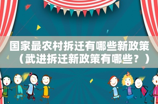 國家最農(nóng)村拆遷有哪些新政策（武進(jìn)拆遷新政策有哪些？）