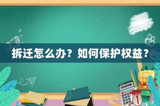拆遷怎么辦？如何保護權益？