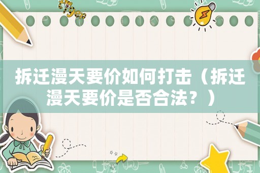 拆遷漫天要價如何打擊（拆遷漫天要價是否合法？）