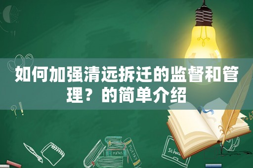 如何加強(qiáng)清遠(yuǎn)拆遷的監(jiān)督和管理？的簡單介紹