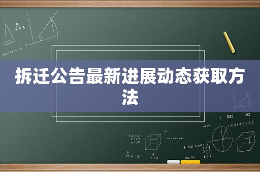 拆遷公告最新進(jìn)展動(dòng)態(tài)獲取方法