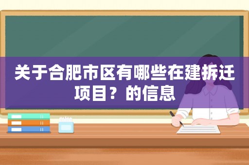 關于合肥市區(qū)有哪些在建拆遷項目？的信息