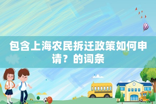包含上海農(nóng)民拆遷政策如何申請(qǐng)？的詞條