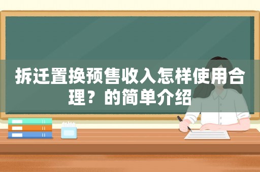 拆遷置換預售收入怎樣使用合理？的簡單介紹