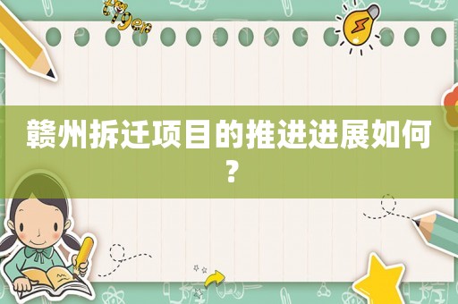 贛州拆遷項目的推進(jìn)進(jìn)展如何？