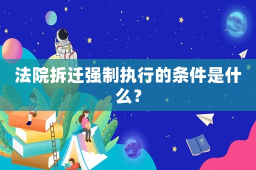 法院拆遷強制執(zhí)行的條件是什么？