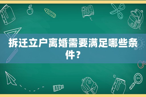 拆遷立戶(hù)離婚需要滿(mǎn)足哪些條件？