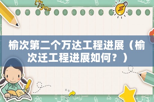 榆次第二個萬達(dá)工程進(jìn)展（榆次遷工程進(jìn)展如何？）