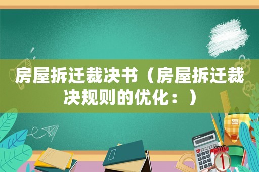 房屋拆遷裁決書(shū)（房屋拆遷裁決規(guī)則的優(yōu)化：）
