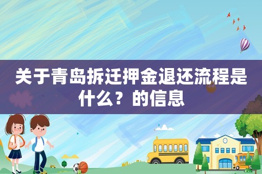 關(guān)于青島拆遷押金退還流程是什么？的信息