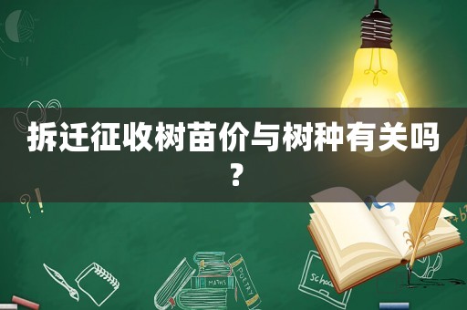 拆遷征收樹苗價與樹種有關(guān)嗎？