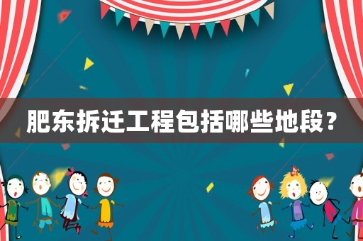 肥東拆遷工程包括哪些地段？