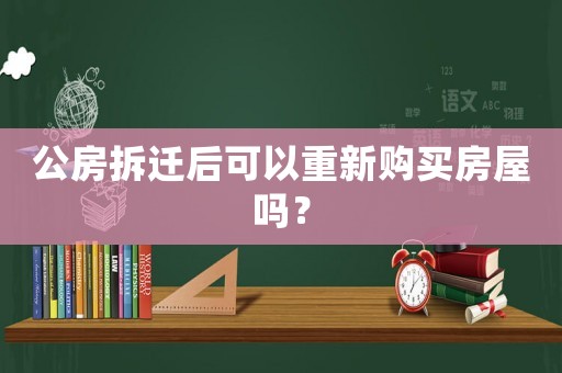 公房拆遷后可以重新購(gòu)買房屋嗎？