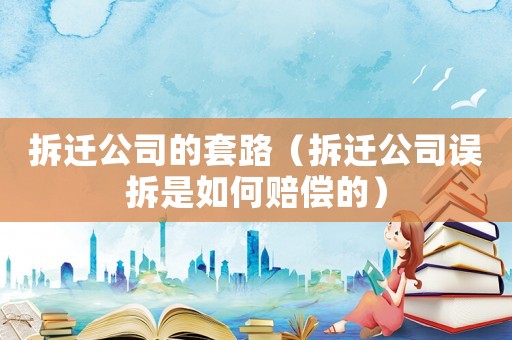 拆遷公司的套路（拆遷公司誤拆是如何賠償?shù)模? title=