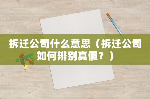 拆遷公司什么意思（拆遷公司如何辨別真假？）