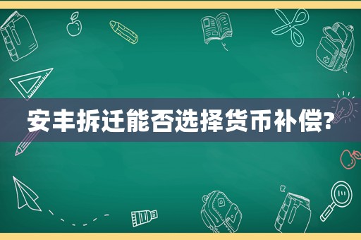 安豐拆遷能否選擇貨幣補(bǔ)償?