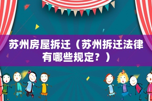 蘇州房屋拆遷（蘇州拆遷法律有哪些規(guī)定？）