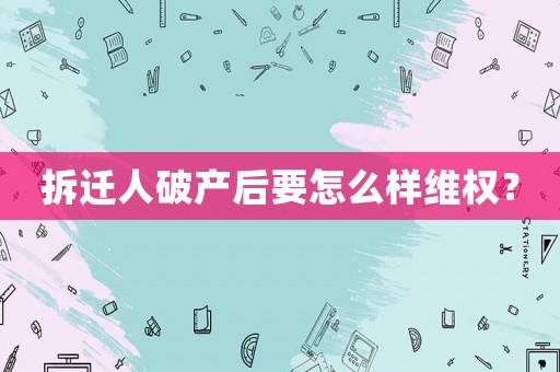 拆遷人破產(chǎn)后要怎么樣維權(quán)？